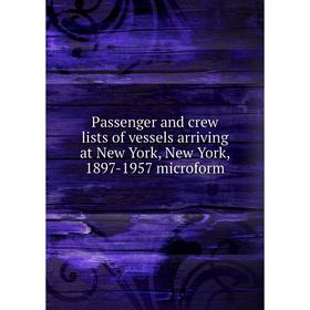 

Книга Passenger and crew lists of vessels arriving at New York, New York, 1897-1957 microform