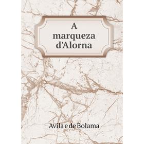 

Книга A marqueza d'Alorna. Avila e de Bolama