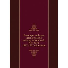 

Книга Passenger and crew lists of vessels arriving at New York, New York, 1897-1957 microform