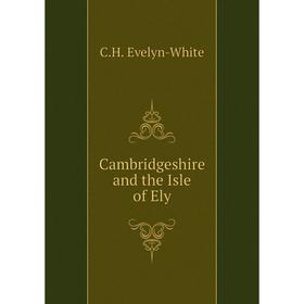 

Книга Cambridgeshire and the Isle of Ely. C.H. Evelyn-White