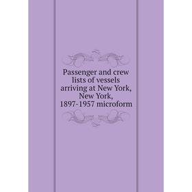 

Книга Passenger and crew lists of vessels arriving at New York, New York, 1897-1957 microform