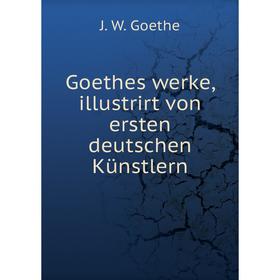 

Книга Goethes werke, illustrirt von ersten deutschen Künstlern. И. В. Гёте