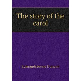 

Книга The story of the carol. Edmondstoune Duncan