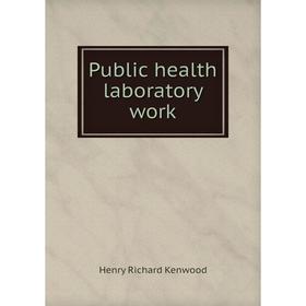 

Книга Public health laboratory work. Henry Richard Kenwood