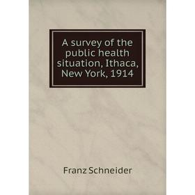 

Книга A survey of the public health situation, Ithaca, New York, 1914. Franz Schneider