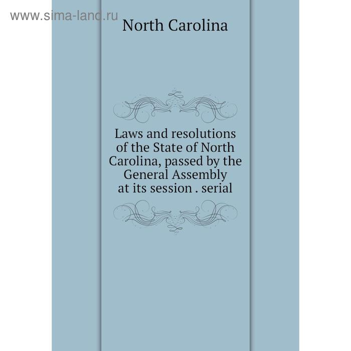 фото Книга laws and resolutions of the state of north carolina, passed by the general assembly at its session serial nobel press