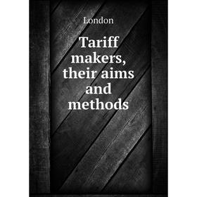 

Книга Tariff makers, their aims and methods. London