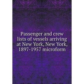 

Книга Passenger and crew lists of vessels arriving at New York, New York, 1897-1957 microform