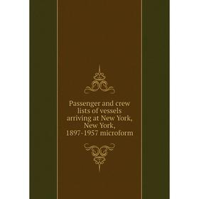 

Книга Passenger and crew lists of vessels arriving at New York, New York, 1897-1957 microform