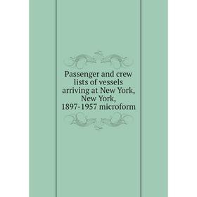 

Книга Passenger and crew lists of vessels arriving at New York, New York, 1897-1957 microform