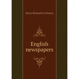 

Книга English newspapers. Henry Richard Fox Bourne