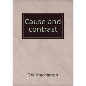 

Книга Cause and contrast. T.W. MacMahon