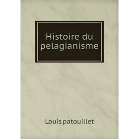 

Книга Histoire du pelagianisme. Louis patouillet