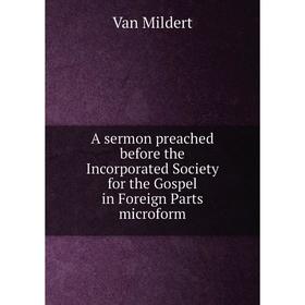 

Книга A sermon preached before the Incorporated Society for the Gospel in Foreign Parts microform. Van Mildert