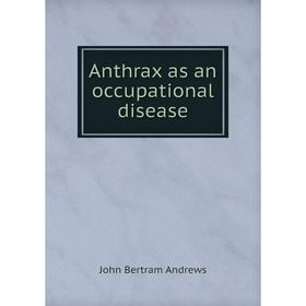 

Книга Anthrax as an occupational disease. John Bertram Andrews