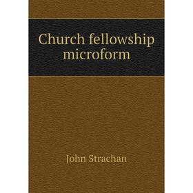 

Книга Church fellowship microform. John Strachan