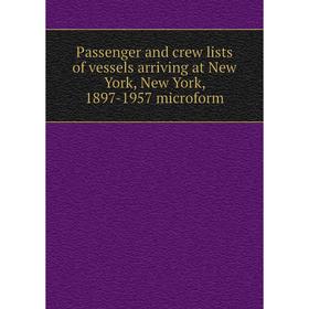 

Книга Passenger and crew lists of vessels arriving at New York, New York, 1897-1957 microform