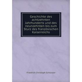 

Книга Geschichte des achtzehnten Jahrhunderts und des neunzehnten bis zum Sturz des französischen Kaiserreichs. Friedrich Christoph Schlosser