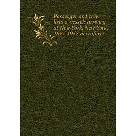 

Книга Passenger and crew lists of vessels arriving at New York, New York, 1897-1957 microform