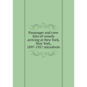 

Книга Passenger and crew lists of vessels arriving at New York, New York, 1897-1957 microform