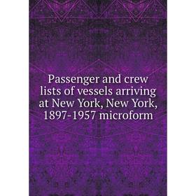 

Книга Passenger and crew lists of vessels arriving at New York, New York, 1897-1957 microform