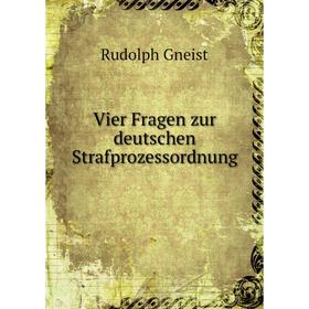 

Книга Vier Fragen zur deutschen Strafprozessordnung. Rudolph Gneist
