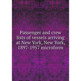 

Книга Passenger and crew lists of vessels arriving at New York, New York, 1897-1957 microform