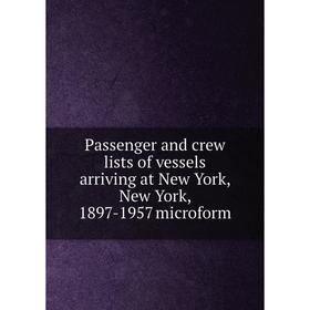 

Книга Passenger and crew lists of vessels arriving at New York, New York, 1897-1957 microform