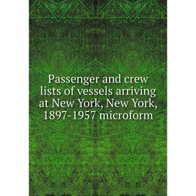 

Книга Passenger and crew lists of vessels arriving at New York, New York, 1897-1957 microform