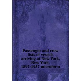 

Книга Passenger and crew lists of vessels arriving at New York, New York, 1897-1957 microform