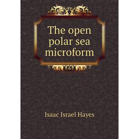 

Книга The open polar sea microform. Isaac Israel Hayes