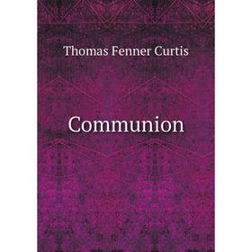 

Книга Communion. Thomas Fenner Curtis