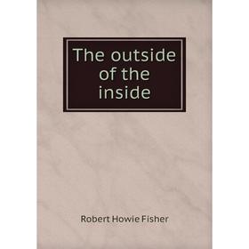 

Книга The outside of the inside. Robert Howie Fisher