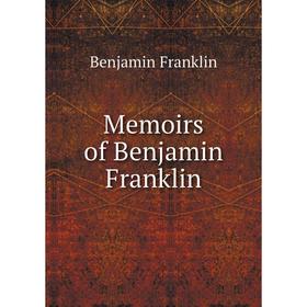 

Книга Memoirs of Benjamin Franklin