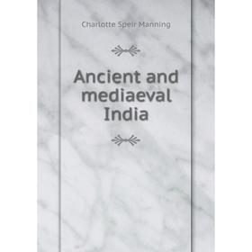 

Книга Ancient and mediaeval India. Charlotte Speir Manning