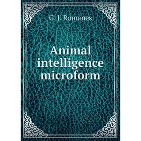 

Книга Animal intelligence microform. George John Romanes