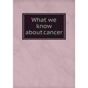 

Книга What we know about cancer