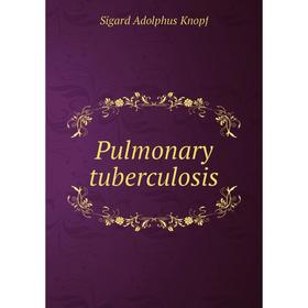 

Книга Pulmonary tuberculosis. Sigard Adolphus Knopf