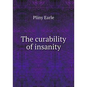 

Книга The curability of insanity. Pliny Earle