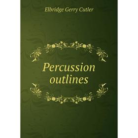 

Книга Percussion outlines. Elbridge Gerry Cutler