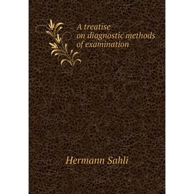 

Книга A treatise on diagnostic methods of examination. Hermann Sahli