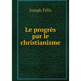 

Книга Le progrès par le christianisme