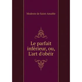 

Книга Le parfait inférieur, ou, L'art d'obéir