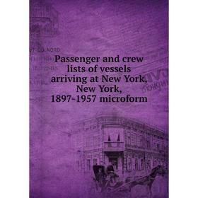 

Книга Passenger and crew lists of vessels arriving at New York, New York, 1897-1957 microform