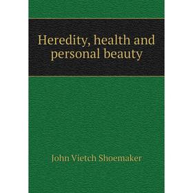 

Книга Heredity, health and personal beauty. John Vietch Shoemaker