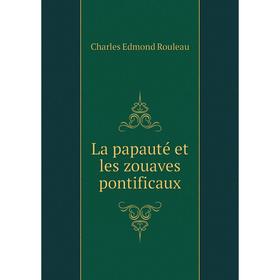 

Книга La papauté et les zouaves pontificaux