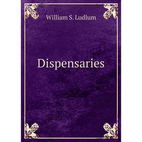 

Книга Dispensaries. William S. Ludlum
