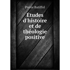 

Книга Études d'histoire et de théologie positive. Pierre Batiffol