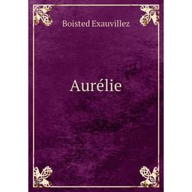 

Книга Aurélie. Boisted Exauvillez