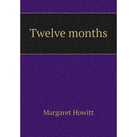 

Книга Twelve months. Margaret Howitt